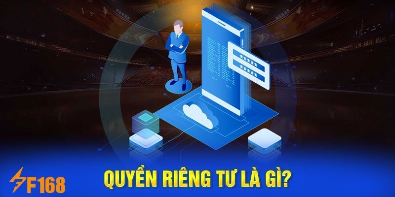 Giới thiệu tổng quan về quyền riêng tư tại nhà cái F168